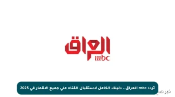 تردد mbc العراق.. دليلك الكامل لاستقبال القناة على جميع الأقمار في 2025